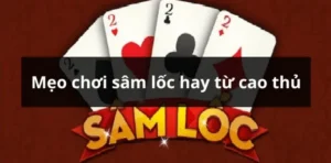 Chiến Thuật Chơi Bài Sâm Lốc B9Casino Đánh Bại Mọi Đối Thủ